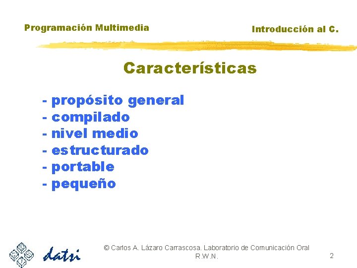 Programación Multimedia Introducción al C. Características - propósito general compilado nivel medio estructurado portable