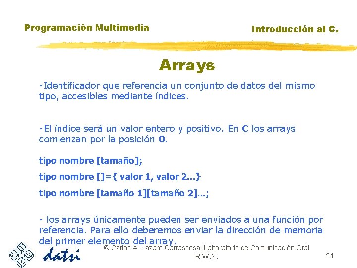 Programación Multimedia Introducción al C. Arrays -Identificador que referencia un conjunto de datos del