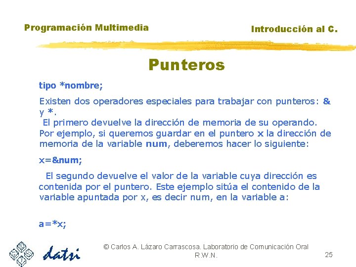 Programación Multimedia Introducción al C. Punteros tipo *nombre; Existen dos operadores especiales para trabajar