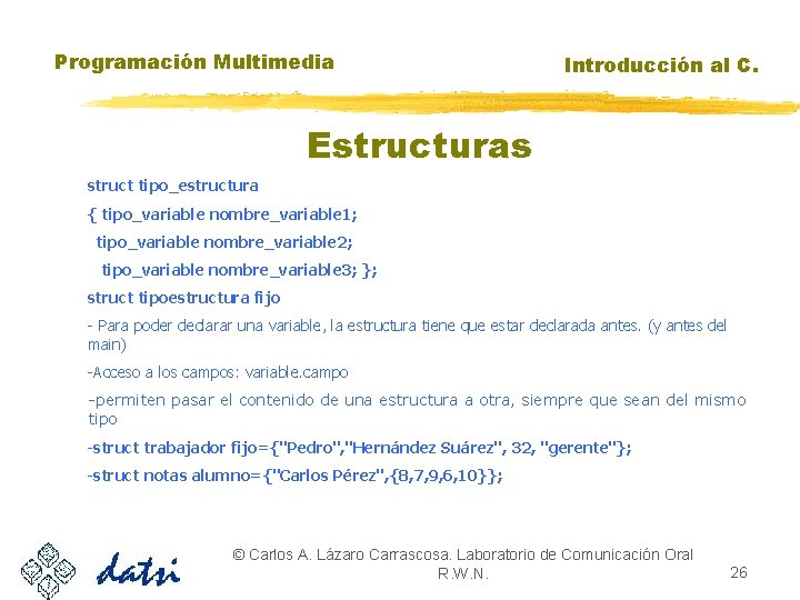 Programación Multimedia Introducción al C. Estructuras struct tipo_estructura { tipo_variable nombre_variable 1; tipo_variable nombre_variable