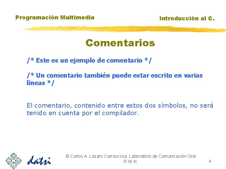 Programación Multimedia Introducción al C. Comentarios /* Este es un ejemplo de comentario */