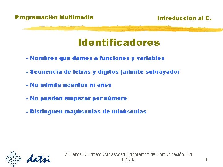 Programación Multimedia Introducción al C. Identificadores - Nombres que damos a funciones y variables