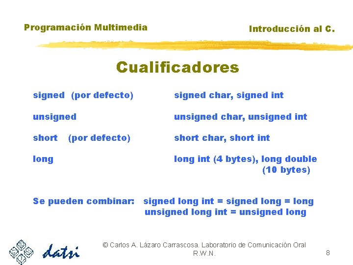 Programación Multimedia Introducción al C. Cualificadores signed (por defecto) signed char, signed int unsigned