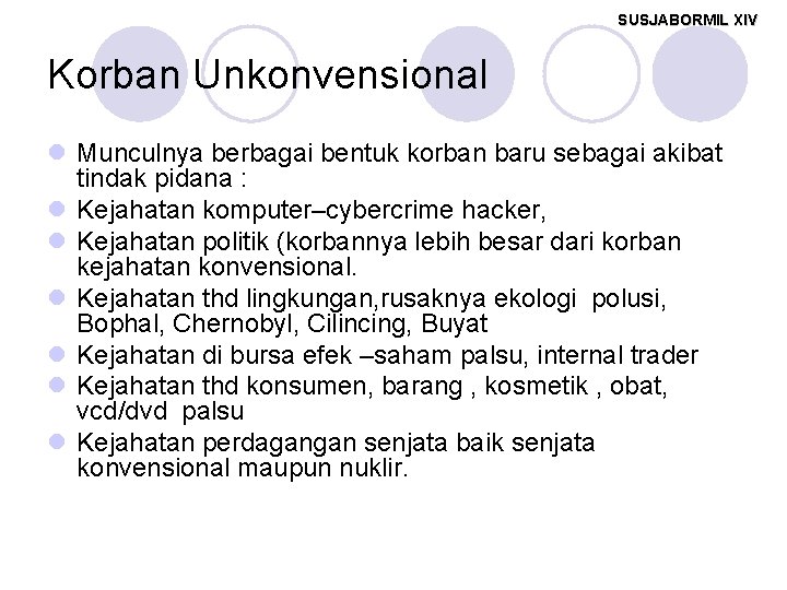 SUSJABORMIL XIV Korban Unkonvensional l Munculnya berbagai bentuk korban baru sebagai akibat tindak pidana