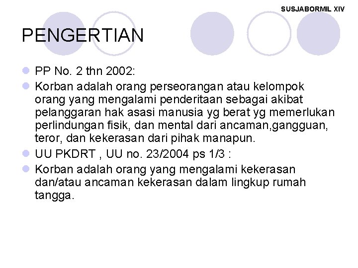 SUSJABORMIL XIV PENGERTIAN l PP No. 2 thn 2002: l Korban adalah orang perseorangan