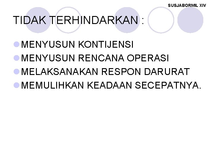 SUSJABORMIL XIV TIDAK TERHINDARKAN : l MENYUSUN KONTIJENSI l MENYUSUN RENCANA OPERASI l MELAKSANAKAN