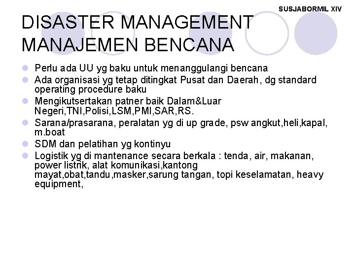 DISASTER MANAGEMENT MANAJEMEN BENCANA SUSJABORMIL XIV l Perlu ada UU yg baku untuk menanggulangi