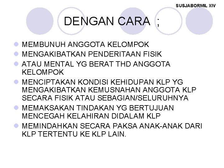 SUSJABORMIL XIV DENGAN CARA ; l MEMBUNUH ANGGOTA KELOMPOK l MENGAKIBATKAN PENDERITAAN FISIK l