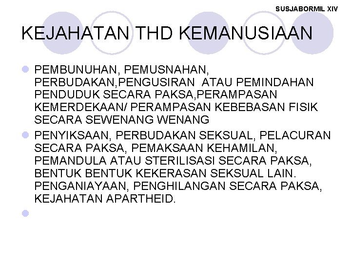 SUSJABORMIL XIV KEJAHATAN THD KEMANUSIAAN l PEMBUNUHAN, PEMUSNAHAN, PERBUDAKAN, PENGUSIRAN ATAU PEMINDAHAN PENDUDUK SECARA