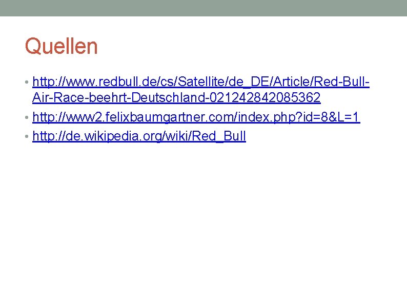 Quellen • http: //www. redbull. de/cs/Satellite/de_DE/Article/Red-Bull- Air-Race-beehrt-Deutschland-021242842085362 • http: //www 2. felixbaumgartner. com/index. php?