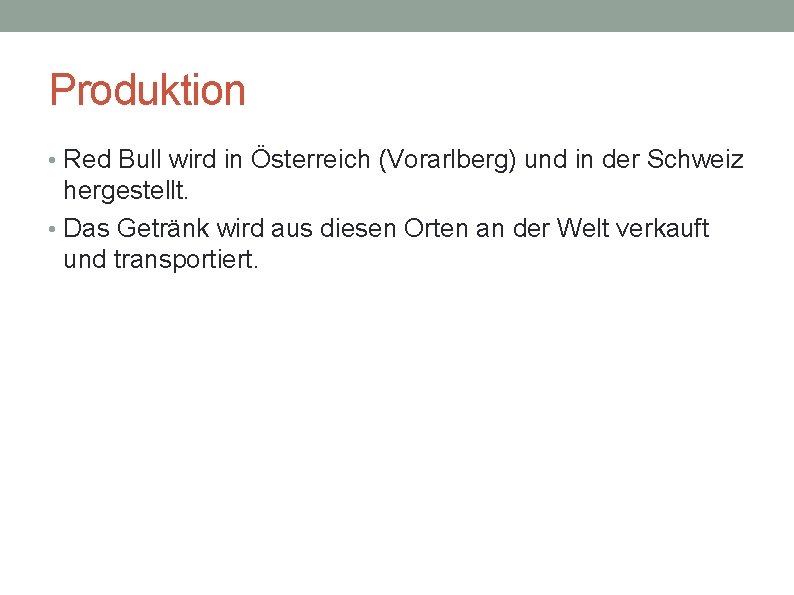 Produktion • Red Bull wird in Österreich (Vorarlberg) und in der Schweiz hergestellt. •