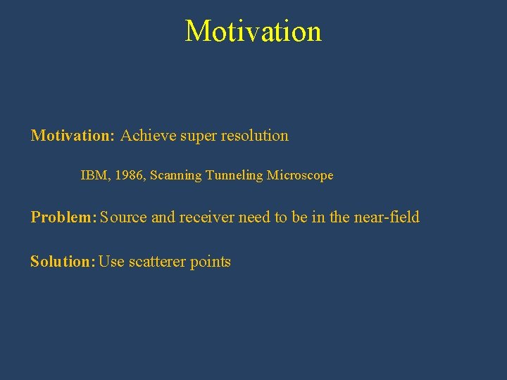Motivation: Achieve super resolution IBM, 1986, Scanning Tunneling Microscope Problem: Source and receiver need