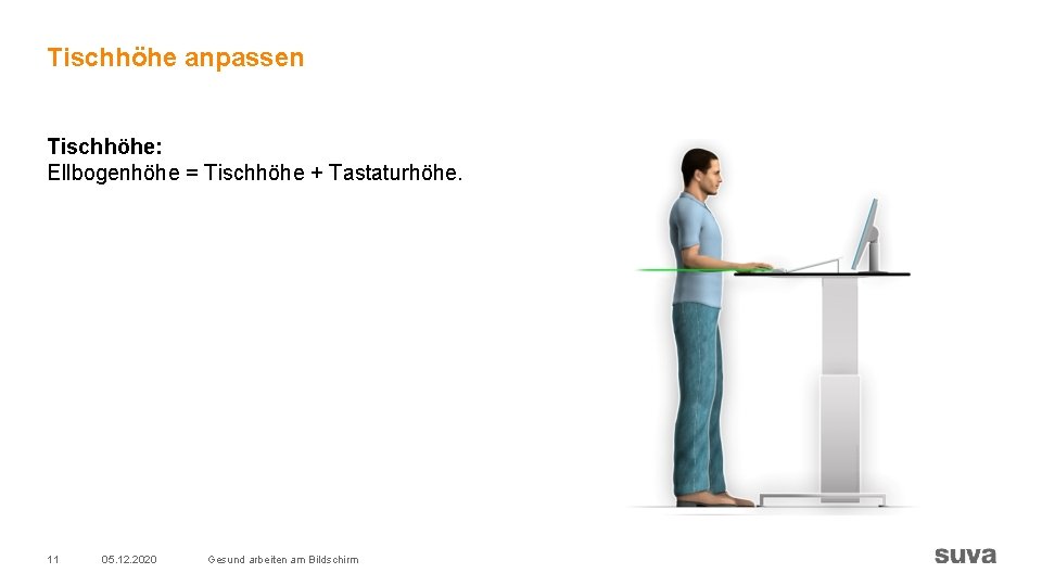 Tischhöhe anpassen Tischhöhe: Ellbogenhöhe = Tischhöhe + Tastaturhöhe. 11 05. 12. 2020 Gesund arbeiten Tischhöhe anpassen Tischhöhe: Ellbogenhöhe = Tischhöhe + Tastaturhöhe. 11 05. 12. 2020 Gesund arbeiten