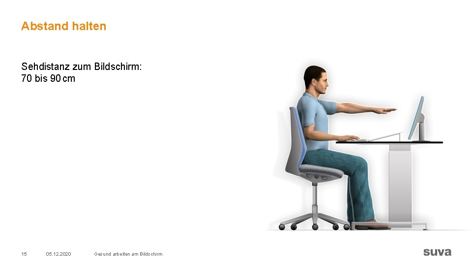Abstand halten Sehdistanz zum Bildschirm: 70 bis 90 cm 15 05. 12. 2020 Gesund Abstand halten Sehdistanz zum Bildschirm: 70 bis 90 cm 15 05. 12. 2020 Gesund