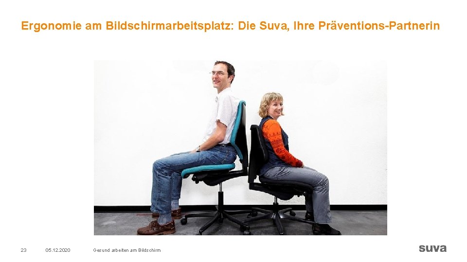 Ergonomie am Bildschirmarbeitsplatz: Die Suva, Ihre Präventions-Partnerin 23 05. 12. 2020 Gesund arbeiten am Ergonomie am Bildschirmarbeitsplatz: Die Suva, Ihre Präventions-Partnerin 23 05. 12. 2020 Gesund arbeiten am