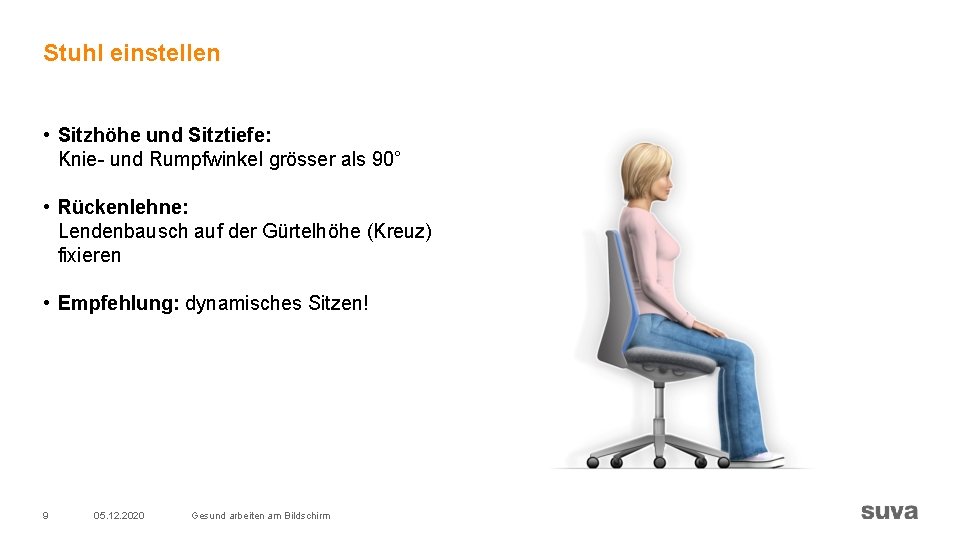 Stuhl einstellen • Sitzhöhe und Sitztiefe: Knie- und Rumpfwinkel grösser als 90° • Rückenlehne: Stuhl einstellen • Sitzhöhe und Sitztiefe: Knie- und Rumpfwinkel grösser als 90° • Rückenlehne: