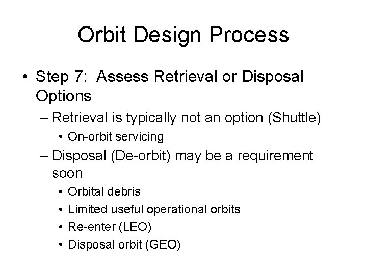 Orbit Design Process • Step 7: Assess Retrieval or Disposal Options – Retrieval is