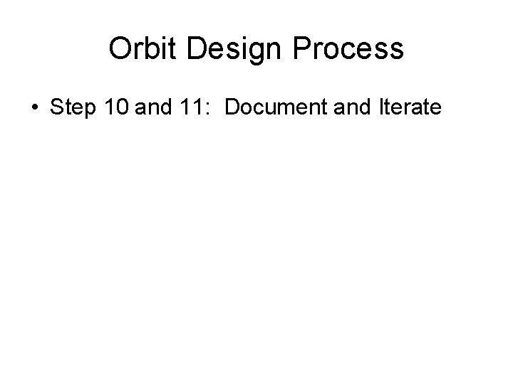 Orbit Design Process • Step 10 and 11: Document and Iterate 