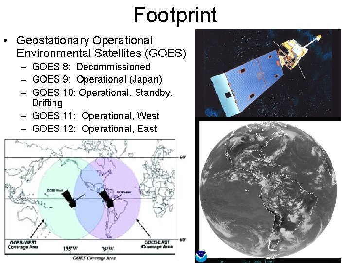 Footprint • Geostationary Operational Environmental Satellites (GOES) – GOES 8: Decommissioned – GOES 9: