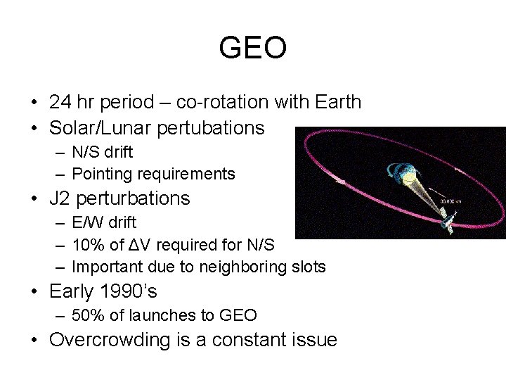 GEO • 24 hr period – co-rotation with Earth • Solar/Lunar pertubations – N/S