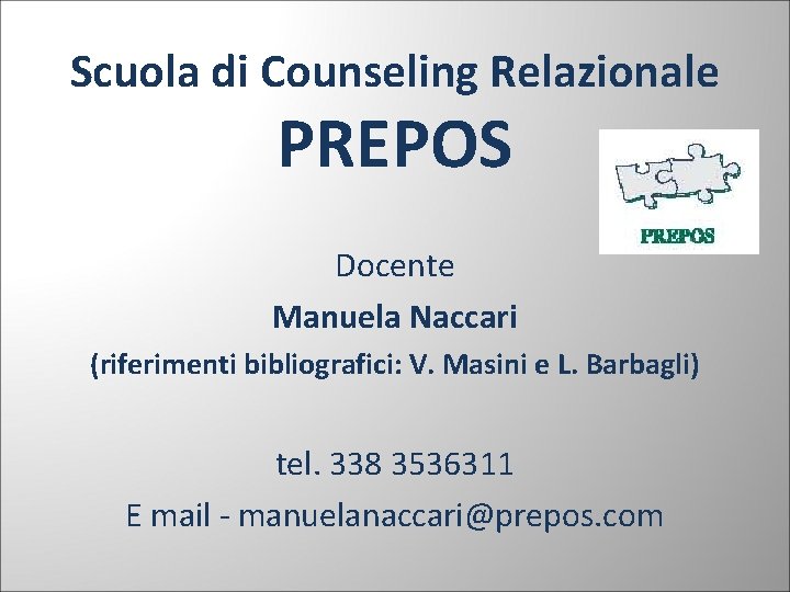 Scuola di Counseling Relazionale PREPOS Docente Manuela Naccari (riferimenti bibliografici: V. Masini e L.