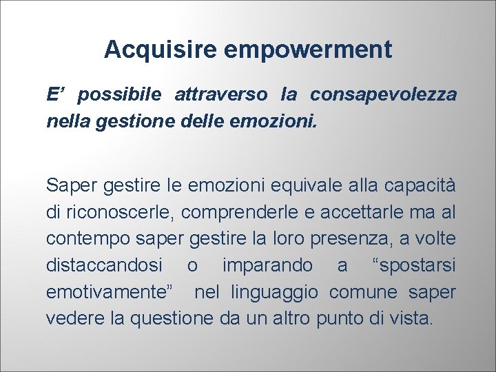 Acquisire empowerment E’ possibile attraverso la consapevolezza nella gestione delle emozioni. Saper gestire le