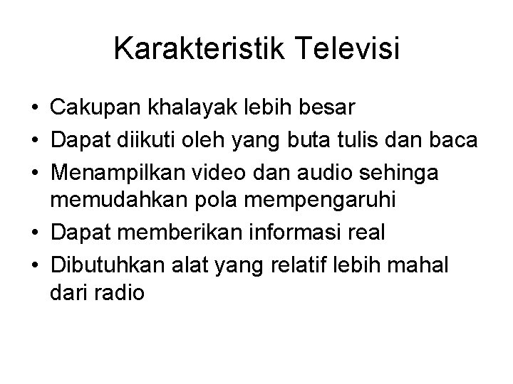 Karakteristik Televisi • Cakupan khalayak lebih besar • Dapat diikuti oleh yang buta tulis