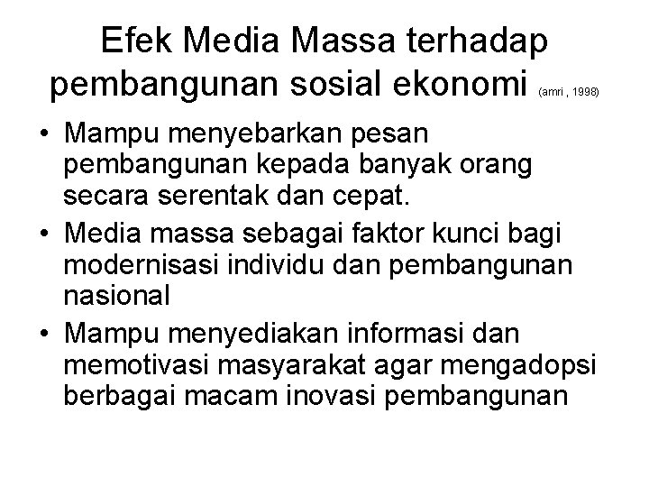 Efek Media Massa terhadap pembangunan sosial ekonomi (amri , 1998) • Mampu menyebarkan pesan
