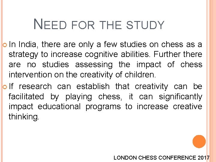 NEED FOR THE STUDY In India, there are only a few studies on chess NEED FOR THE STUDY In India, there are only a few studies on chess