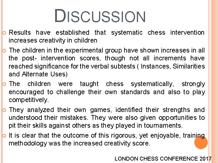 DISCUSSION Results have established that systematic chess intervention increases creativity in children The children DISCUSSION Results have established that systematic chess intervention increases creativity in children The children