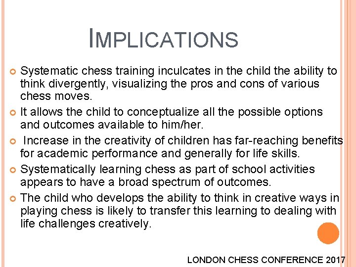 IMPLICATIONS Systematic chess training inculcates in the child the ability to think divergently, visualizing IMPLICATIONS Systematic chess training inculcates in the child the ability to think divergently, visualizing