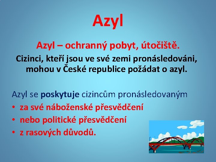 Azyl – ochranný pobyt, útočiště. Cizinci, kteří jsou ve své zemi pronásledováni, mohou v