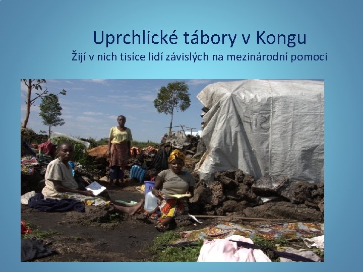 Uprchlické tábory v Kongu Žijí v nich tisíce lidí závislých na mezinárodní pomoci 