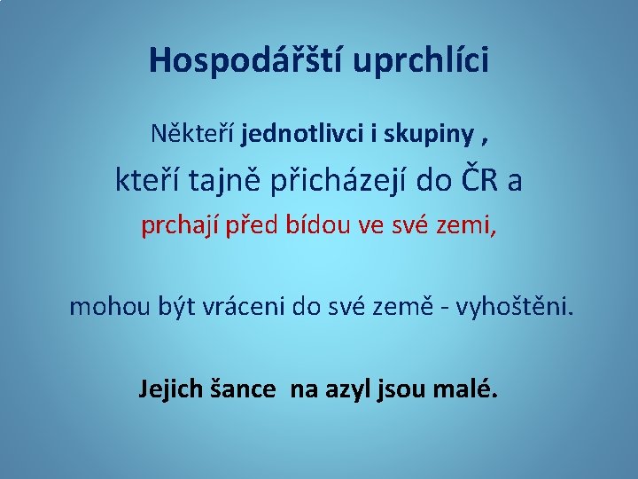 Hospodářští uprchlíci Někteří jednotlivci i skupiny , kteří tajně přicházejí do ČR a prchají