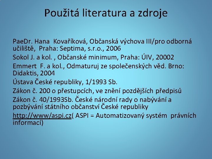 Použitá literatura a zdroje Pae. Dr. Hana Kovaříková, Občanská výchova III/pro odborná učiliště, Praha: