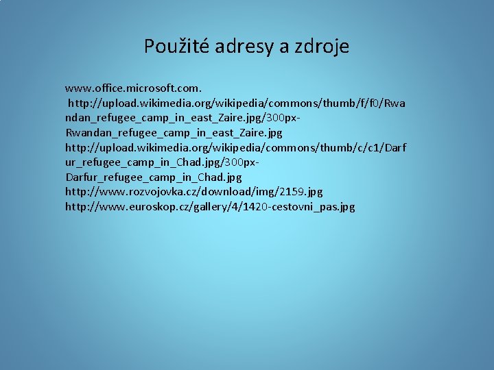 Použité adresy a zdroje www. office. microsoft. com. http: //upload. wikimedia. org/wikipedia/commons/thumb/f/f 0/Rwa ndan_refugee_camp_in_east_Zaire.