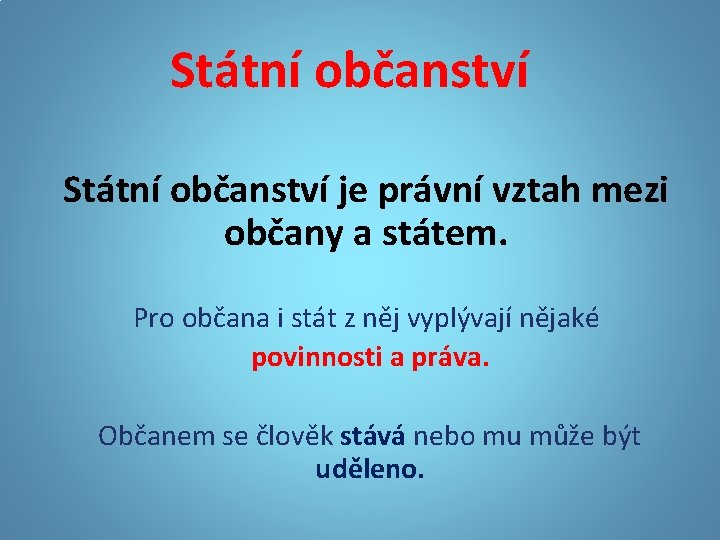 Státní občanství je právní vztah mezi občany a státem. Pro občana i stát z