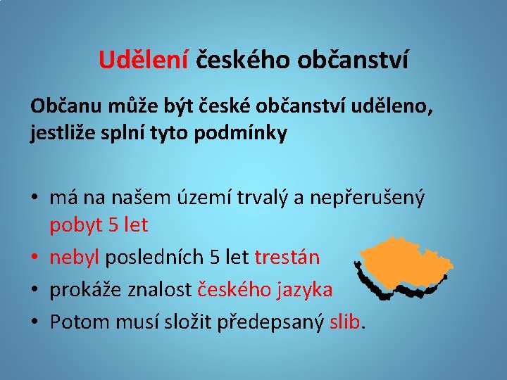 Udělení českého občanství Občanu může být české občanství uděleno, jestliže splní tyto podmínky •