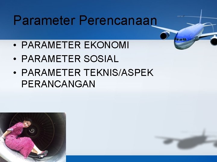 Parameter Perencanaan • PARAMETER EKONOMI • PARAMETER SOSIAL • PARAMETER TEKNIS/ASPEK PERANCANGAN 