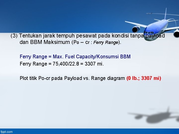 (3) Tentukan jarak tempuh pesawat pada kondisi tanpa payload dan BBM Maksimum (Po –