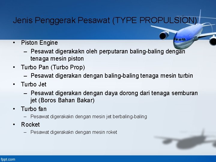 Jenis Penggerak Pesawat (TYPE PROPULSION) • Piston Engine – Pesawat digerakakn oleh perputaran baling-baling