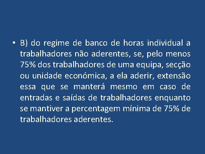 • B) do regime de banco de horas individual a trabalhadores não aderentes, • B) do regime de banco de horas individual a trabalhadores não aderentes,
