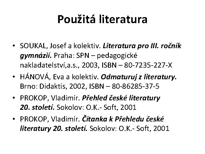 Použitá literatura • SOUKAL, Josef a kolektiv. Literatura pro III. ročník gymnázií. Praha: SPN