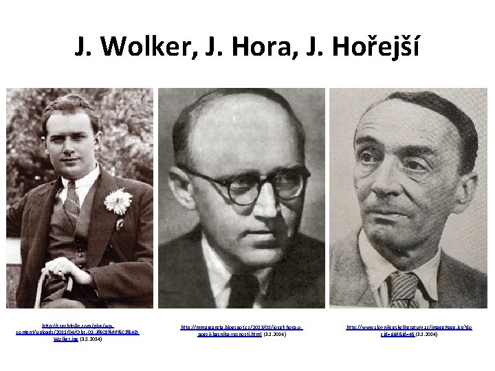 J. Wolker, J. Hora, J. Hořejší http: //czechfolks. com/plus/wpcontent/uploads/2011/04/Obr. -01 -Ji%C 5%99%C 3%ADWolker. jpg
