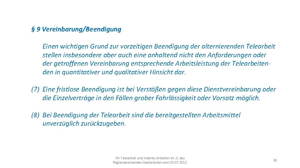 § 9 Vereinbarung/Beendigung Einen wichtigen Grund zur vorzeitigen Beendigung der alternierenden Telearbeit stellen insbesondere