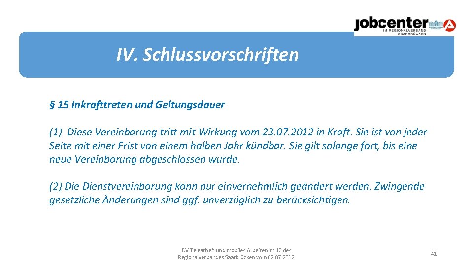 IV. Schlussvorschriften § 15 Inkrafttreten und Geltungsdauer (1) Diese Vereinbarung tritt mit Wirkung vom