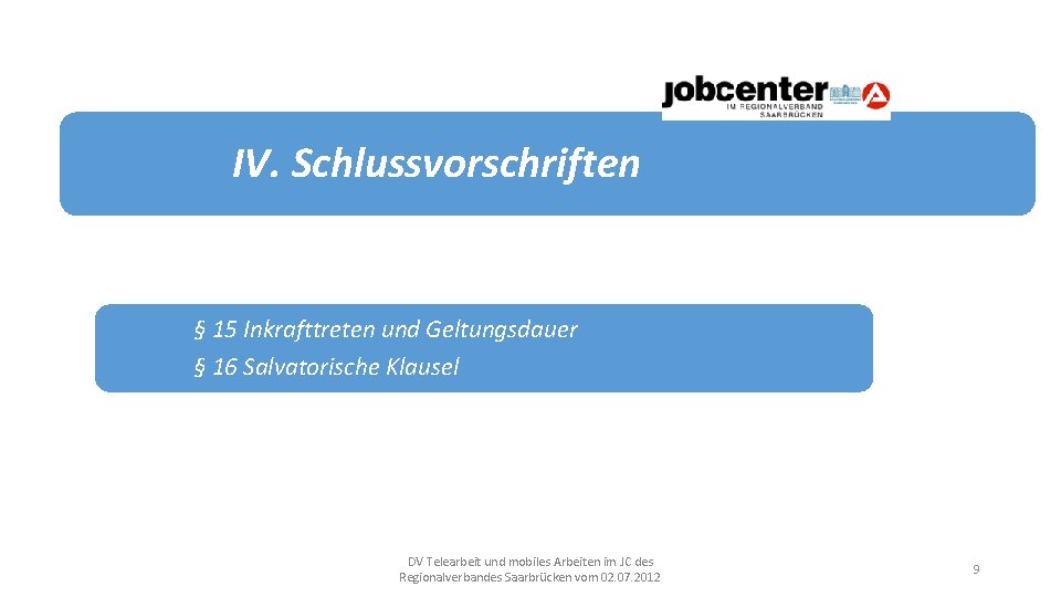 IV. Schlussvorschriften § 15 Inkrafttreten und Geltungsdauer § 16 Salvatorische Klausel DV Telearbeit und