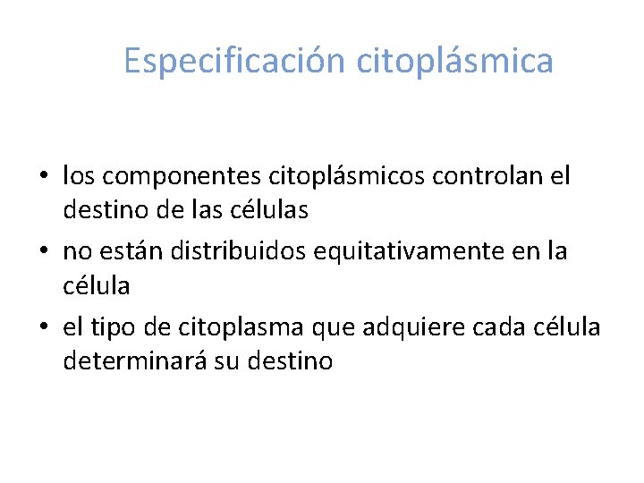 Especificación citoplásmica • los componentes citoplásmicos controlan el destino de las células • no