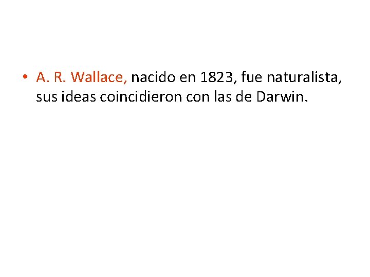  • A. R. Wallace, nacido en 1823, fue naturalista, sus ideas coincidieron con