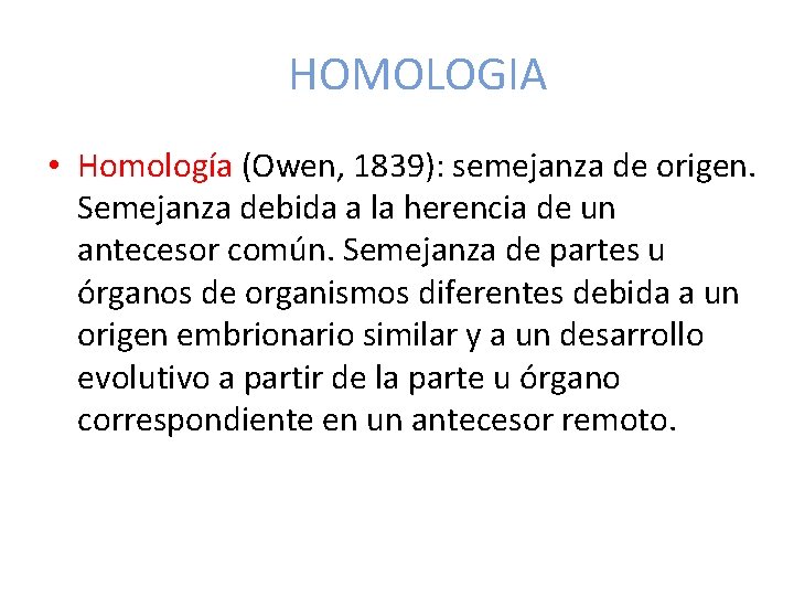 HOMOLOGIA • Homología (Owen, 1839): semejanza de origen. Semejanza debida a la herencia de